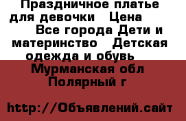 Праздничное платье для девочки › Цена ­ 1 000 - Все города Дети и материнство » Детская одежда и обувь   . Мурманская обл.,Полярный г.